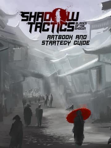 Shadow Tactics: Blades of the Shogun - Artbook & Strategy Guide