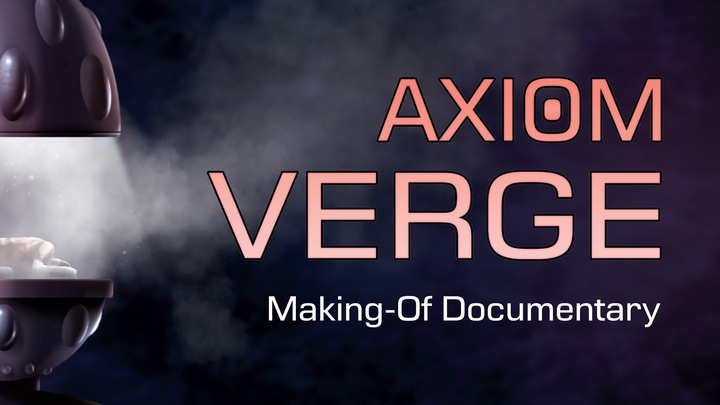 Axiom Verge:  Making of Documentary
