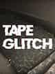 TAPE GLITCH
