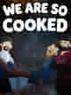 We Are So Cooked