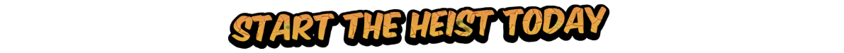 Start the Heist Today